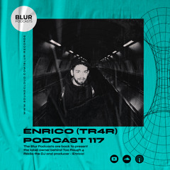 Blur Podcasts 117 - Enrico (TR4R)