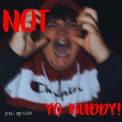 Not Yo Buddy! (prod. ognickkk)