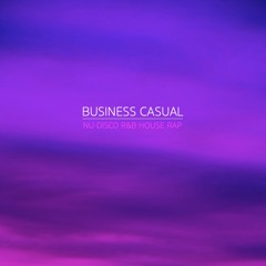 BUSINESS CASUAL (NU-DISCO - R&B - HOUSE - RAP MIX)