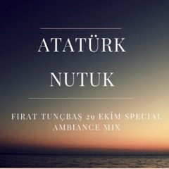 ATATÜRK NUTUK ( FIRAT TUNCBAS 29 EKIM SPECIAL AMBIANCE MIX)