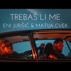 Eni Jurisic & Matija Cvek - Trebas li me