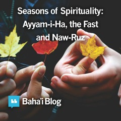 Seasons of Spirituality: Ayyam-i-Ha, the Fast, and Naw-Ruz