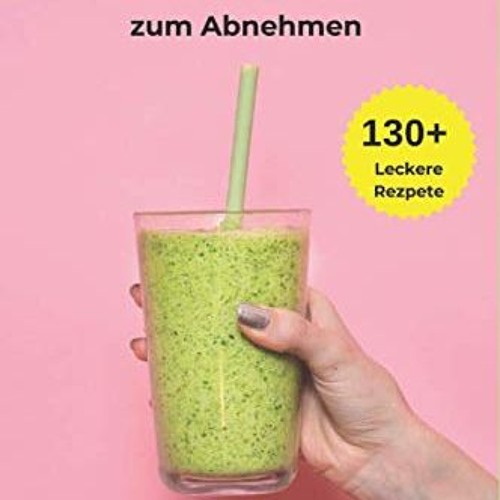 Smoothies zum Abnehmen: Über 130+ traumhaft leckere Smoothie Rezepte Buch für DICH / Lebenskraft u