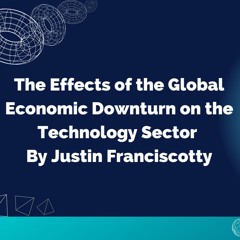 The Effects Of The Global Economic Downturn On The Technology Sector By Justin Franciscotty