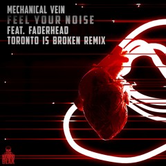 Mechanical Vein - Feel Your Noise (ft. Faderhead) (Toronto Is Broken Remix)