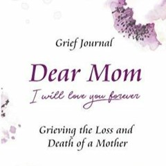 PDF/READ Dear Mom Will Love You Forever Grief Journal - Grieving the Loss and Death of