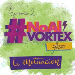 Episodio 2 - La Motivación #NoAlVortex