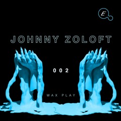 WAX PLAY 002: JOHNNY ZOLOFT