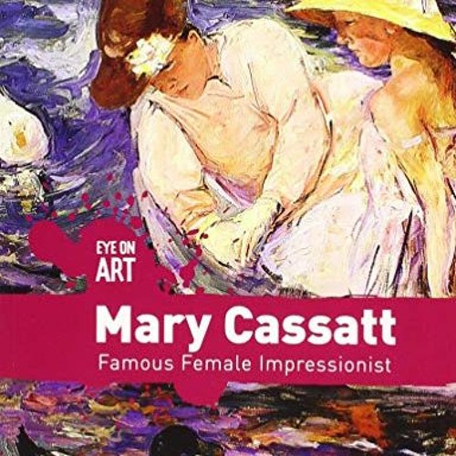 [PDF] Read Mary Cassatt: Famous Female Impressionist (Eye on Art) by  Rachael Morlock