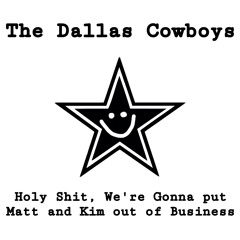 The Dallas Cowboys- Holy Shit, We're Gonna Put Matt And Kim Out Of Business