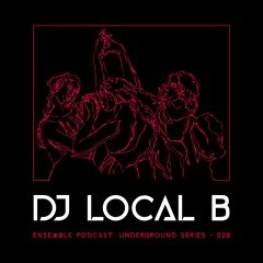 ENSEMBLE PODCAST - UNDERGROUND SERIES 028: DJ Local B