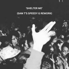 Shelter Me (Sam T's Speedy G Rework)