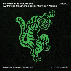 FORGET THE RULES 010 w/ Petros Spatharos presents  TIGER WEEDS