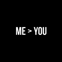 ME > YOU