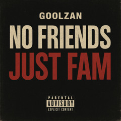 No Friends Just Fam - GoolZan