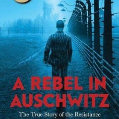 [Read] EPUB 🗸 A Rebel in Auschwitz: The True Story of the Resistance Hero who Fought