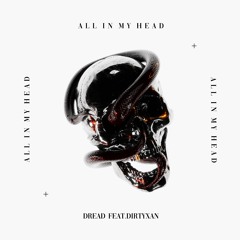 Dread - All In My Head (feat. DIRTYXAN)