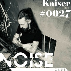 #0027 NOISE CLUB Podcast @ Kaiser
