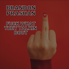 Brandon Prashan - Fuck What They Talkin Bout