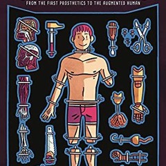 Access [EPUB KINDLE PDF EBOOK] The Body Factory: From the First Prosthetics to the Au