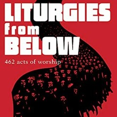 Read ❤️ PDF Liturgies from Below: Praying with People at the End of the World by  Claudio Carval