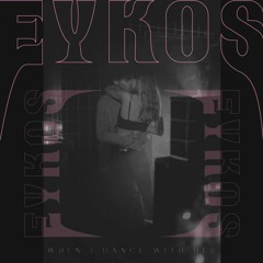 EYKOS - When I Dance With Her