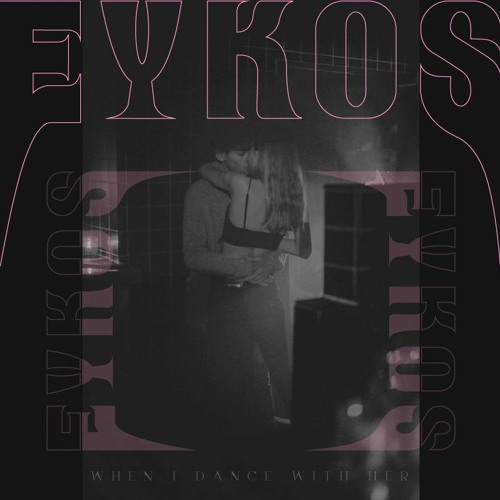 EYKOS - When I Dance With Her