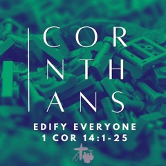 Edify Everyone (1 Corinthians 14:1-25)