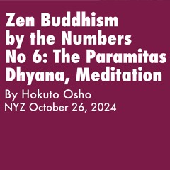 2024.10.26 - Zen Buddhism By The Numbers, No. 6, The Paramitas, Dhyana (Meditation)- By Hokuto Osho