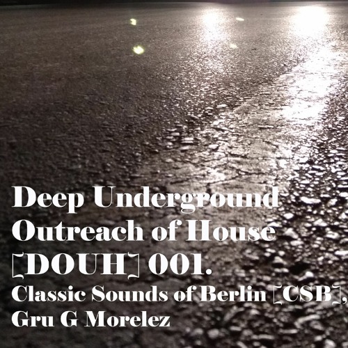 Deep Underground Outreach of House [DUOH] 001. Classic Sounds of Berlin [CSB] By Gru G Morelez.mp3