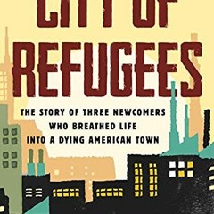 FREE EBOOK 💜 City of Refugees: The Story of Three Newcomers Who Breathed Life into a