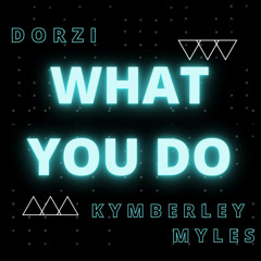 Dorzi & Kymberley Myles - What You Do