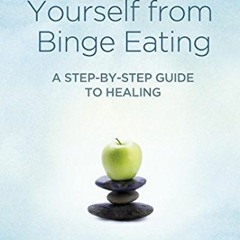 [VIEW] [EPUB KINDLE PDF EBOOK] Reclaiming Yourself from Binge Eating: A Step-By-Step Guide to Healin