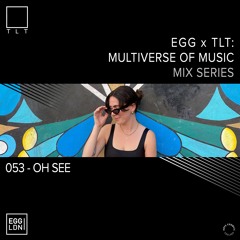 053 - Oh See // EGG x TLT: Multiverse of Music