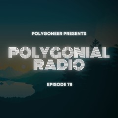 Polygoneer Presents: Polygonial Radio | Episode 78