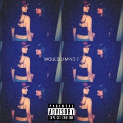 WOULD U MIND ? (ft. nightsinmycity)