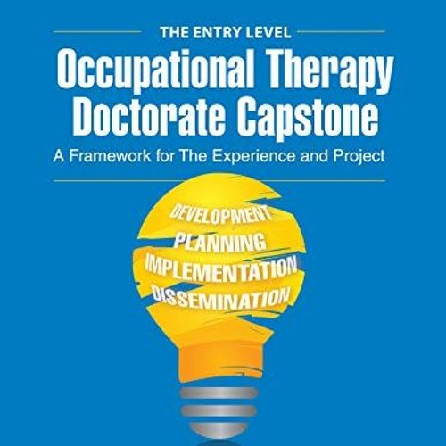 ACCESS [EPUB KINDLE PDF EBOOK] The Entry Level Occupational Therapy Doctorate Capstone: A Framework