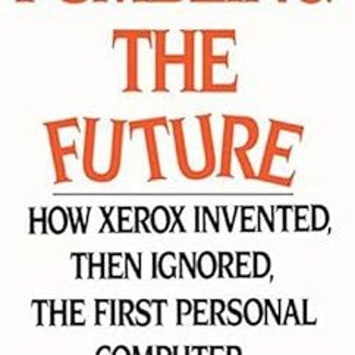 ACCESS KINDLE √ Fumbling the Future: How Xerox Invented, Then Ignored, the First Pers