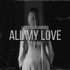 London Grammar - All My Love (I-M Remix)