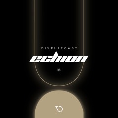 DIXRUPTCAST 116 | ECHION