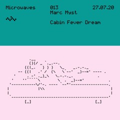 Microwaves:013 "Cabin Fever Dream" by Marc Myst