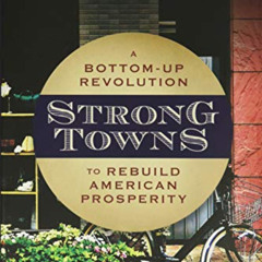 [GET] PDF 💔 Strong Towns: A Bottom-Up Revolution to Rebuild American Prosperity by
