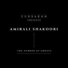 Zurbarån presents - Amirali Shakoori - The Number Of Ghosts