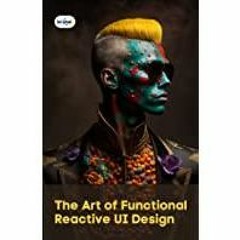 (PDF)(Read) The Art of Functional Reactive UI Design: Designing Dynamic and Intuitive User Interface