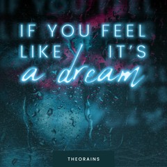 IF YOU FEEL LIKE IT'S A DREAM