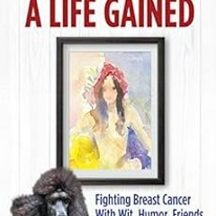 [ACCESS] EPUB 💏 A Year Lost, A Life Gained: Fighting Breast Cancer With Wit, Humor,