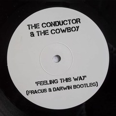 The Conductor & The Cowboy - Feeling This Way (Fracus & Darwin Bootleg) **FREE DOWNLOAD**
