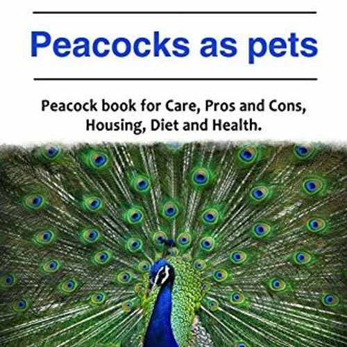 Get KINDLE 📜 Peacock. Peacocks as pets. Peacock book for Care, Pros and Cons, Housin