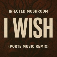 Infected Mushroom - I Wish (Porte Music Remix)
