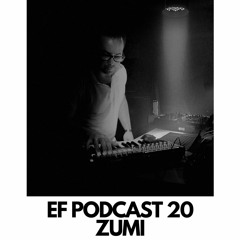EF PODCAST 20: ZUMI (LIVE ACT)